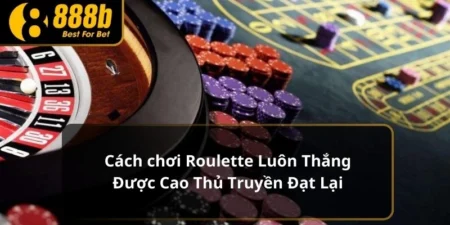 Cách chơi Roulette Luôn Thắng Được Cao Thủ Truyền Đạt Lại