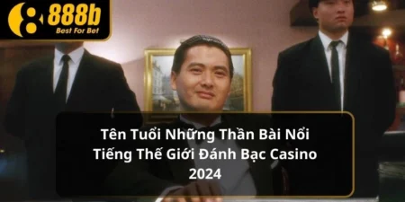 Tên Tuổi Những Thần Bài Nổi Tiếng Thế Giới Đánh Bạc Casino