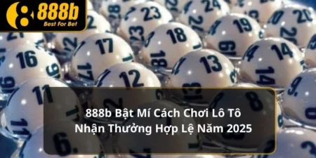 888b Bật Mí Cách Chơi Lô Tô Nhận Thưởng Hợp Lệ Năm 2025 5 cách chơi lô tô