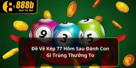 Đề Về Kép 77 Hôm Sau Đánh Con Gì Trúng Thưởng To 4 đề về kép 77 hôm sau đánh con gì